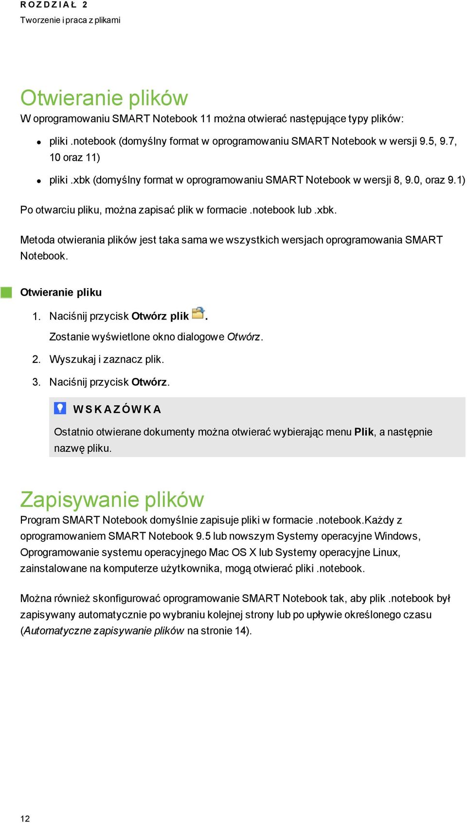 Otwieranie pliku 1. Naciśnij przycisk Otwórz plik. Zstanie wyświetlne kn dialwe Otwórz. 2. Wyszukaj i zaznacz plik. 3. Naciśnij przycisk Otwórz. W S K A Z ÓW K A Ostatni twierane dkumenty mżna twierać wybierając menu Plik, a następnie nazwę pliku.