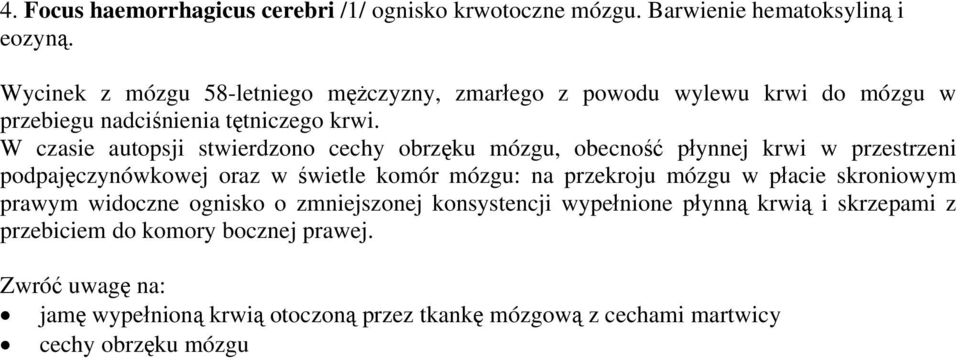 W czasie autopsji stwierdzono cechy obrzęku mózgu, obecność płynnej krwi w przestrzeni podpajęczynówkowej oraz w świetle komór mózgu: na przekroju