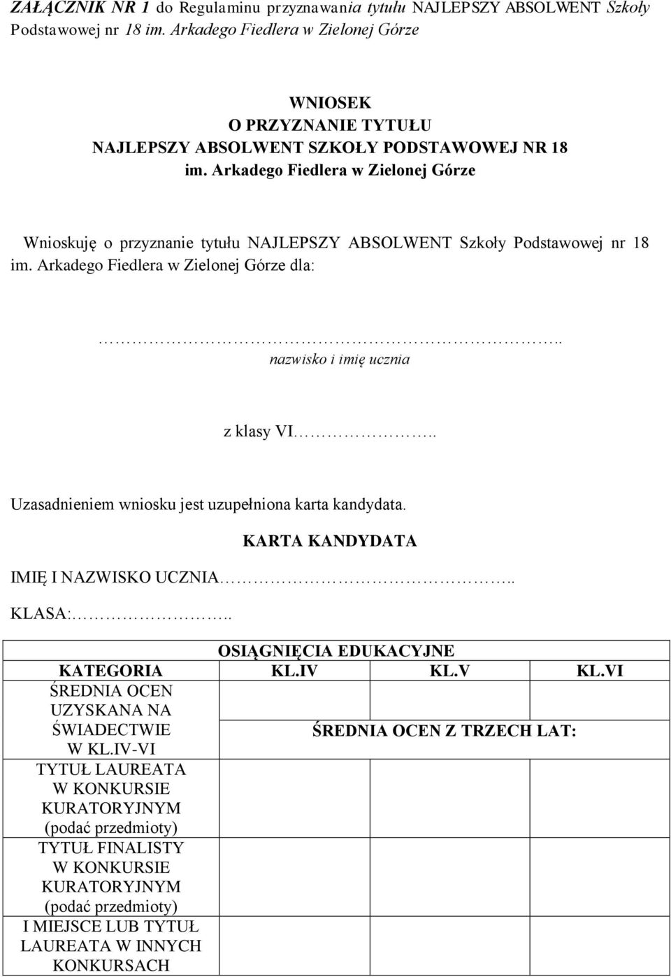 Arkadego Fiedlera w Zielonej Górze Wnioskuję o przyznanie tytułu NAJLEPSZY ABSOLWENT Szkoły Podstawowej nr 18 im. Arkadego Fiedlera w Zielonej Górze dla:.