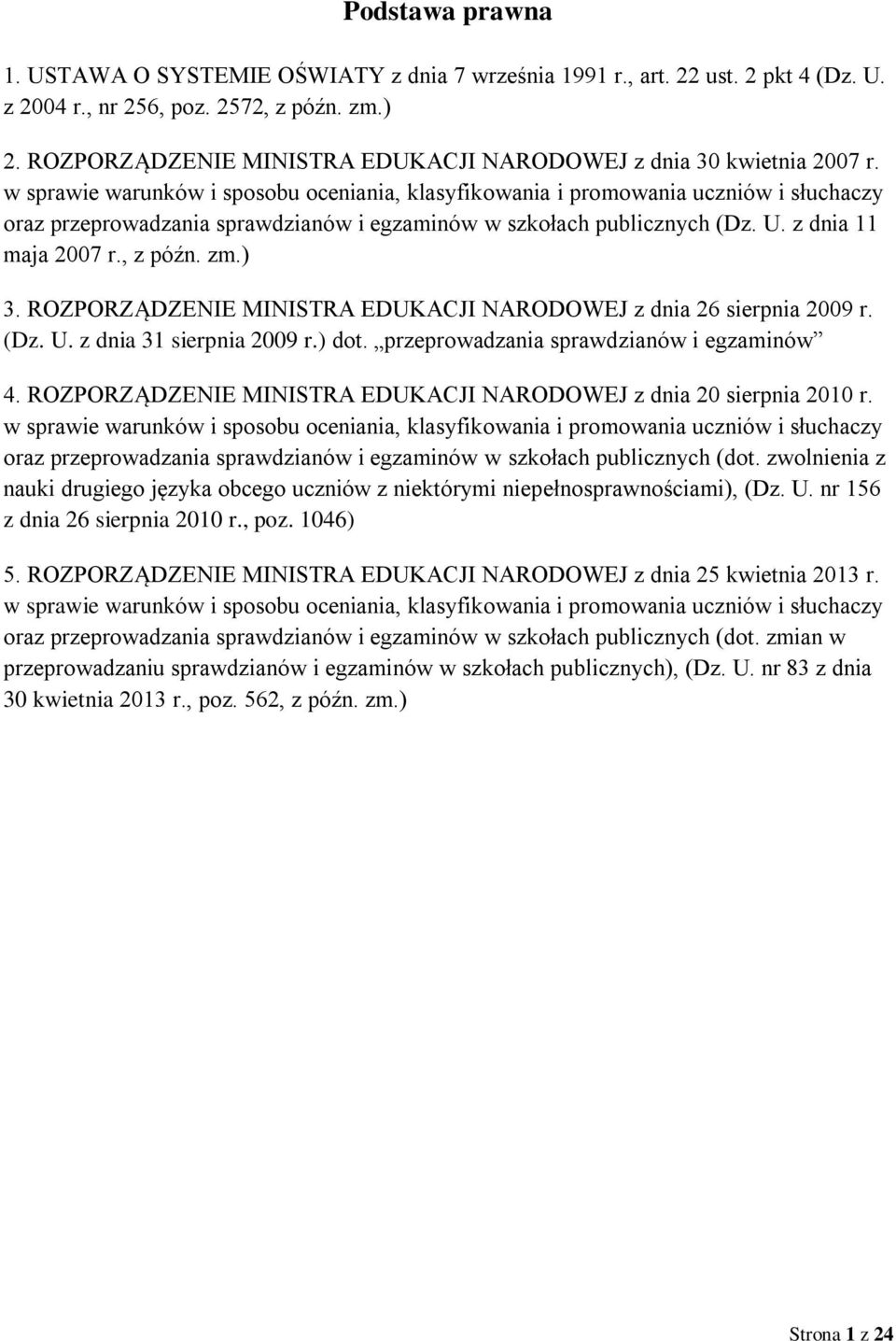 w sprawie warunków i sposobu oceniania, klasyfikowania i promowania uczniów i słuchaczy oraz przeprowadzania sprawdzianów i egzaminów w szkołach publicznych (Dz. U. z dnia 11 maja 2007 r., z późn. zm.