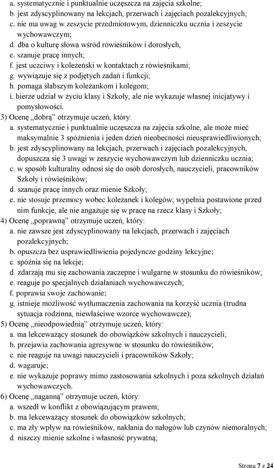 jest uczciwy i koleżeński w kontaktach z rówieśnikami; g. wywiązuje się z podjętych zadań i funkcji; h. pomaga słabszym koleżankom i kolegom; i.