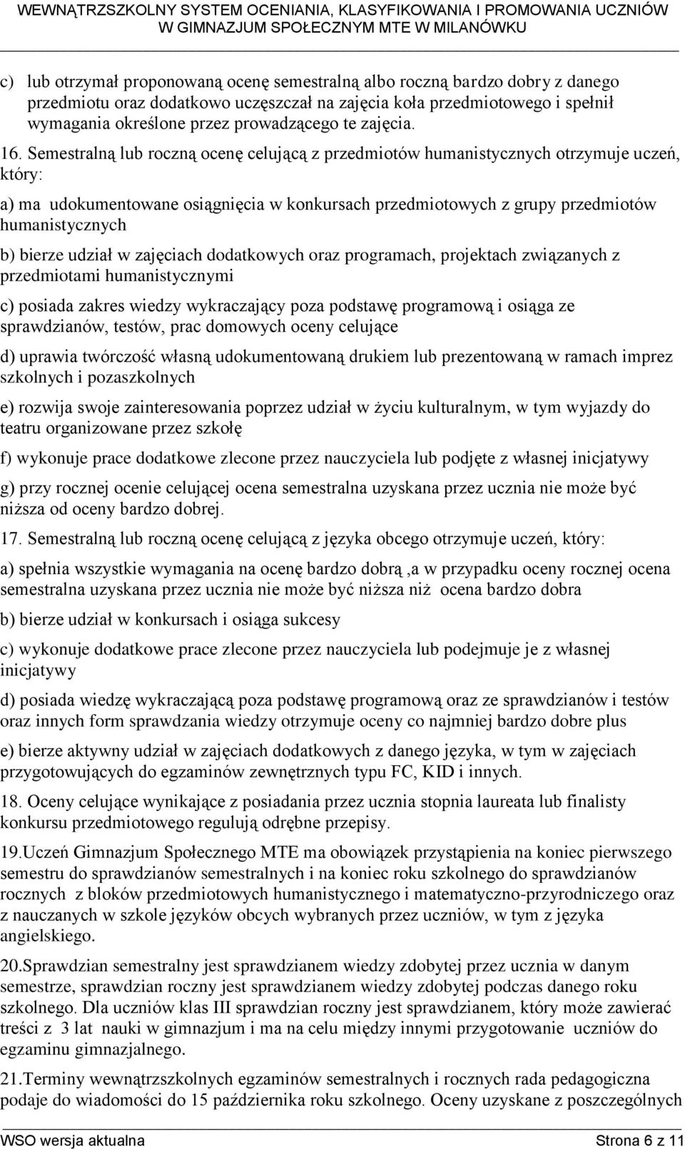 Semestralną lub roczną ocenę celującą z przedmiotów humanistycznych otrzymuje uczeń, który: a) ma udokumentowane osiągnięcia w konkursach przedmiotowych z grupy przedmiotów humanistycznych b) bierze