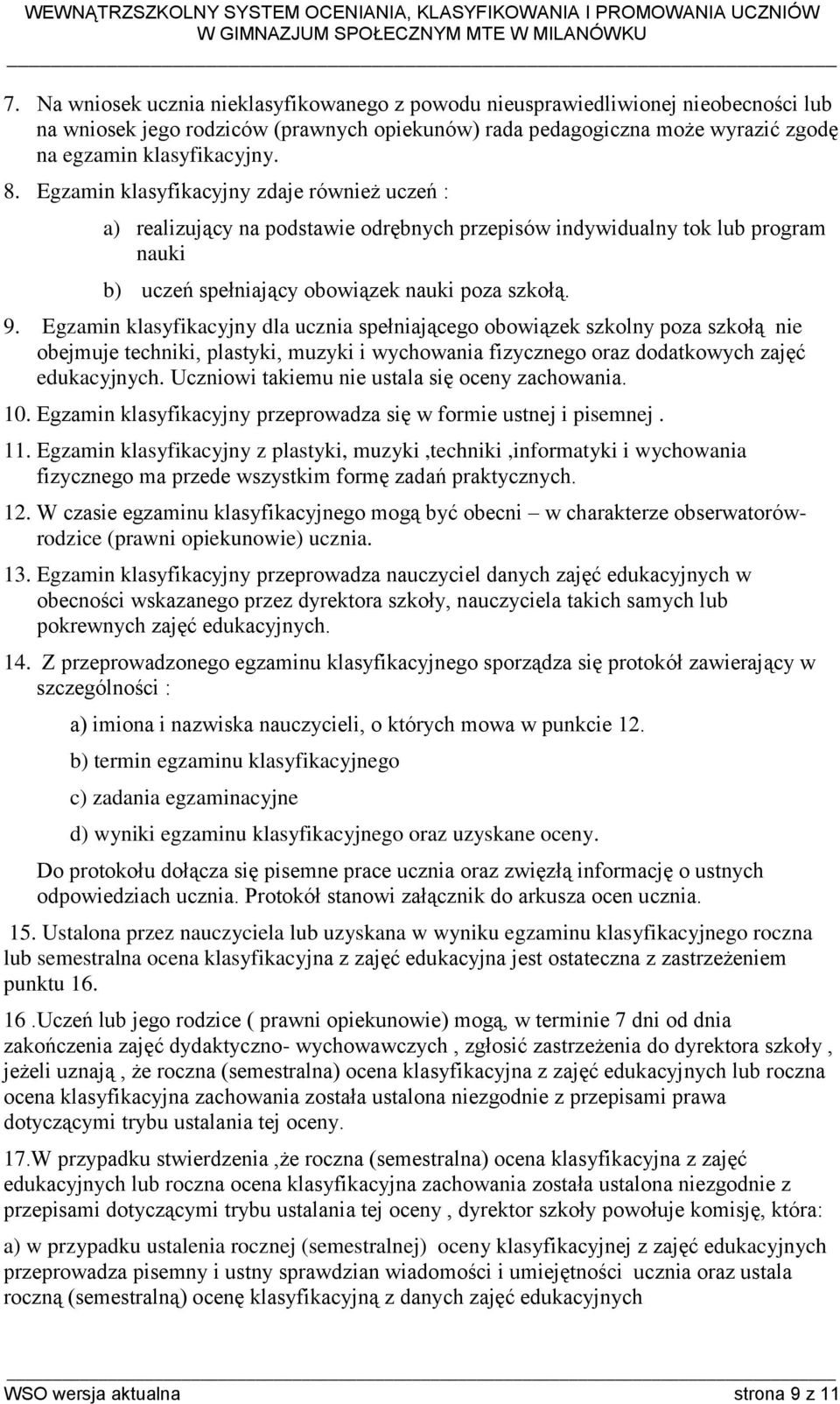 Egzamin klasyfikacyjny dla ucznia spełniającego obowiązek szkolny poza szkołą nie obejmuje techniki, plastyki, muzyki i wychowania fizycznego oraz dodatkowych zajęć edukacyjnych.