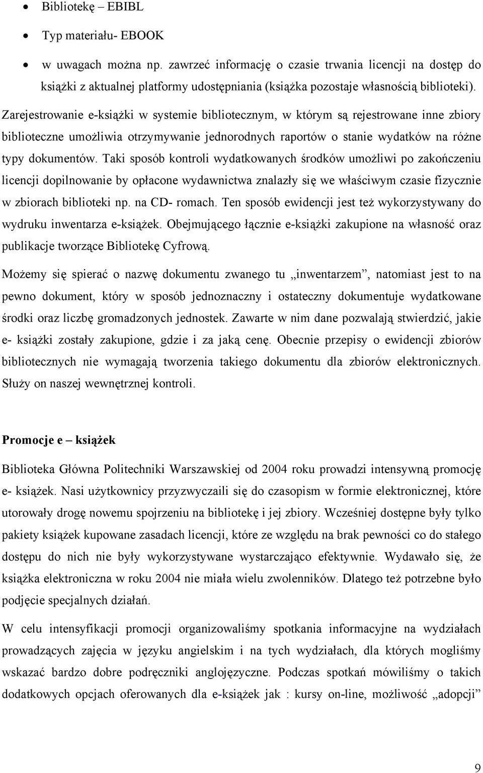 Zarejestrowanie e-książki w systemie bibliotecznym, w którym są rejestrowane inne zbiory biblioteczne umożliwia otrzymywanie jednorodnych raportów o stanie wydatków na różne typy dokumentów.