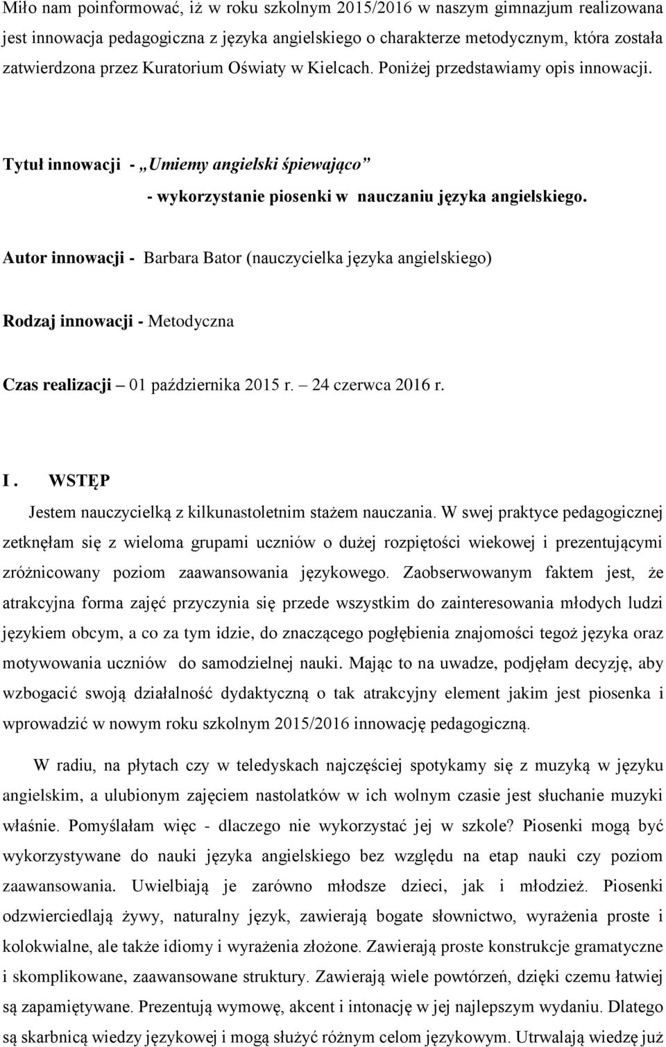 Autor innowacji - Barbara Bator (nauczycielka języka angielskiego) Rodzaj innowacji - Metodyczna Czas realizacji 01 października 2015 r. 24 czerwca 2016 r. I.