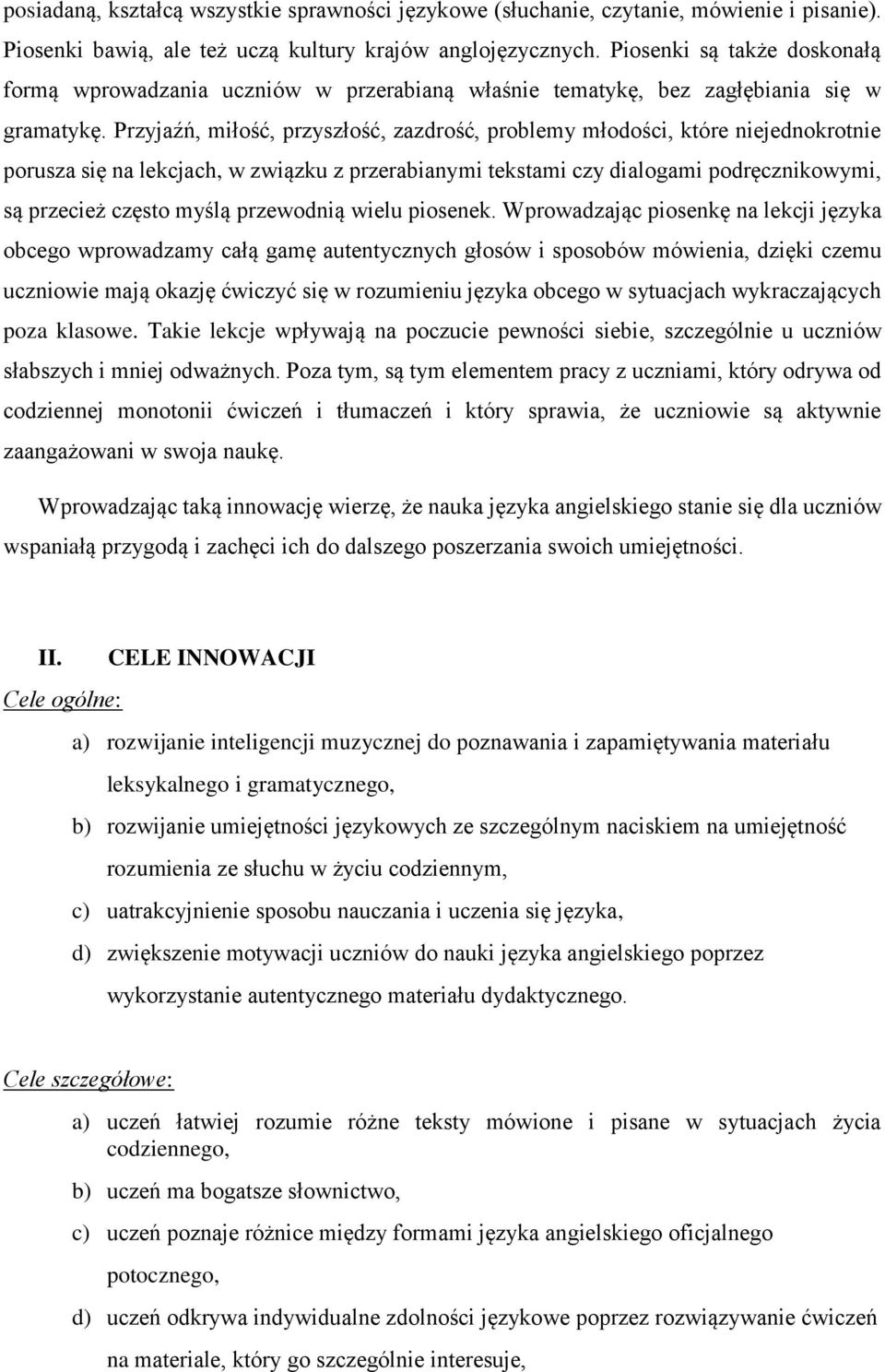 Przyjaźń, miłość, przyszłość, zazdrość, problemy młodości, które niejednokrotnie porusza się na lekcjach, w związku z przerabianymi tekstami czy dialogami podręcznikowymi, są przecież często myślą