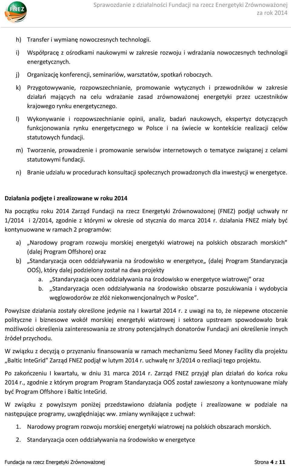 k) Przygotowywanie, rozpowszechnianie, promowanie wytycznych i przewodników w zakresie działań mających na celu wdrażanie zasad zrównoważonej energetyki przez uczestników krajowego rynku