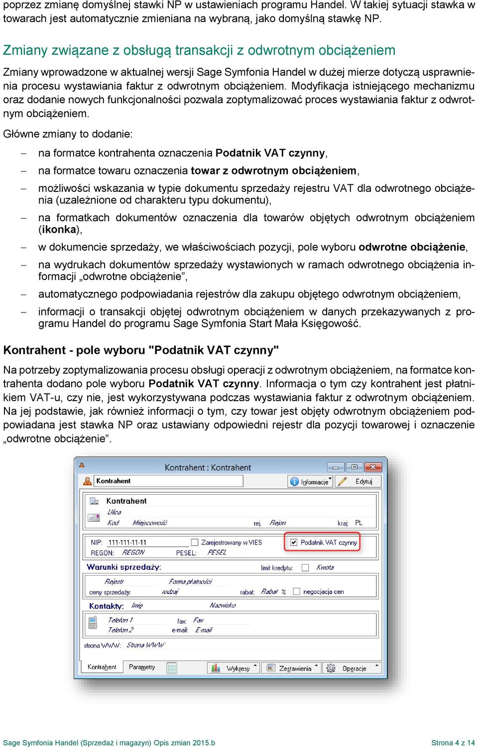 obciążeniem. Modyfikacja istniejącego mechanizmu oraz dodanie nowych funkcjonalności pozwala zoptymalizować proces wystawiania faktur z odwrotnym obciążeniem.