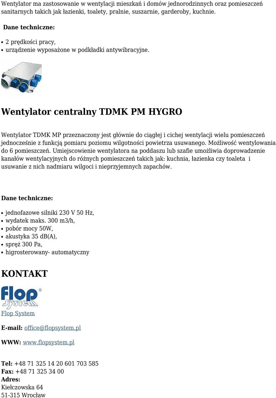 Wentylator centralny TDMK PM HYGRO Wentylator TDMK MP przeznaczony jest głównie do ciągłej i cichej wentylacji wielu pomieszczeń jednocześnie z funkcją pomiaru poziomu wilgotności powietrza usuwanego.