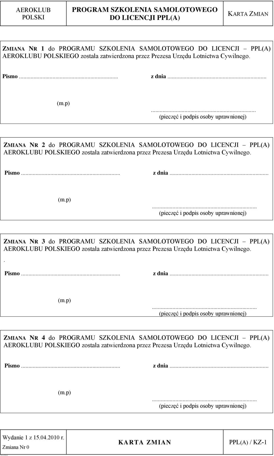 .. (pieczęć i podpis osoby uprawnionej) ZMIANA NR 3 do PROGRAMU SZKOLENIA SAMOLOTOWEGO DO LICENCJI PPL(A) U EGO została zatwierdzona przez Prezesa Urzędu Lotnictwa Cywilnego.. Pismo... z dnia... (m.