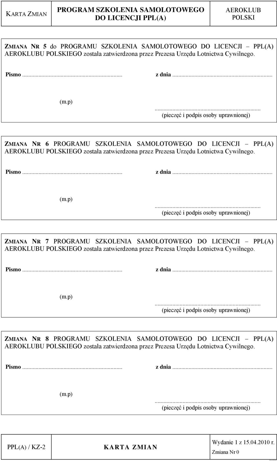.. (pieczęć i podpis osoby uprawnionej) ZMIANA NR 7 PROGRAMU SZKOLENIA SAMOLOTOWEGO DO LICENCJI PPL(A) U EGO została zatwierdzona przez Prezesa Urzędu Lotnictwa Cywilnego. Pismo... z dnia... (m.p).