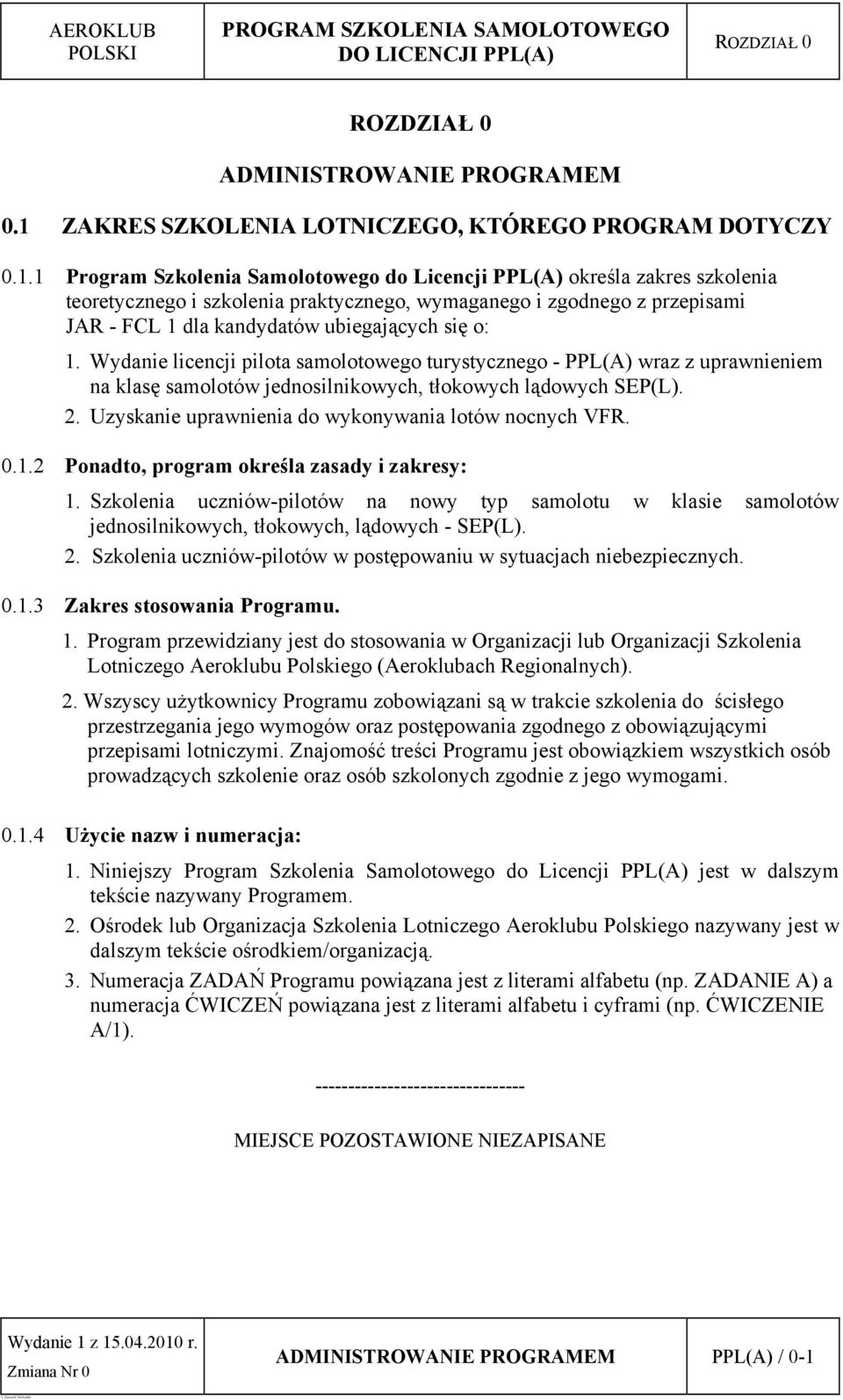 1 Program Szkolenia Samolotowego do Licencji PPL(A) określa zakres szkolenia teoretycznego i szkolenia praktycznego, wymaganego i zgodnego z przepisami JAR - FCL 1 dla kandydatów ubiegających się o: