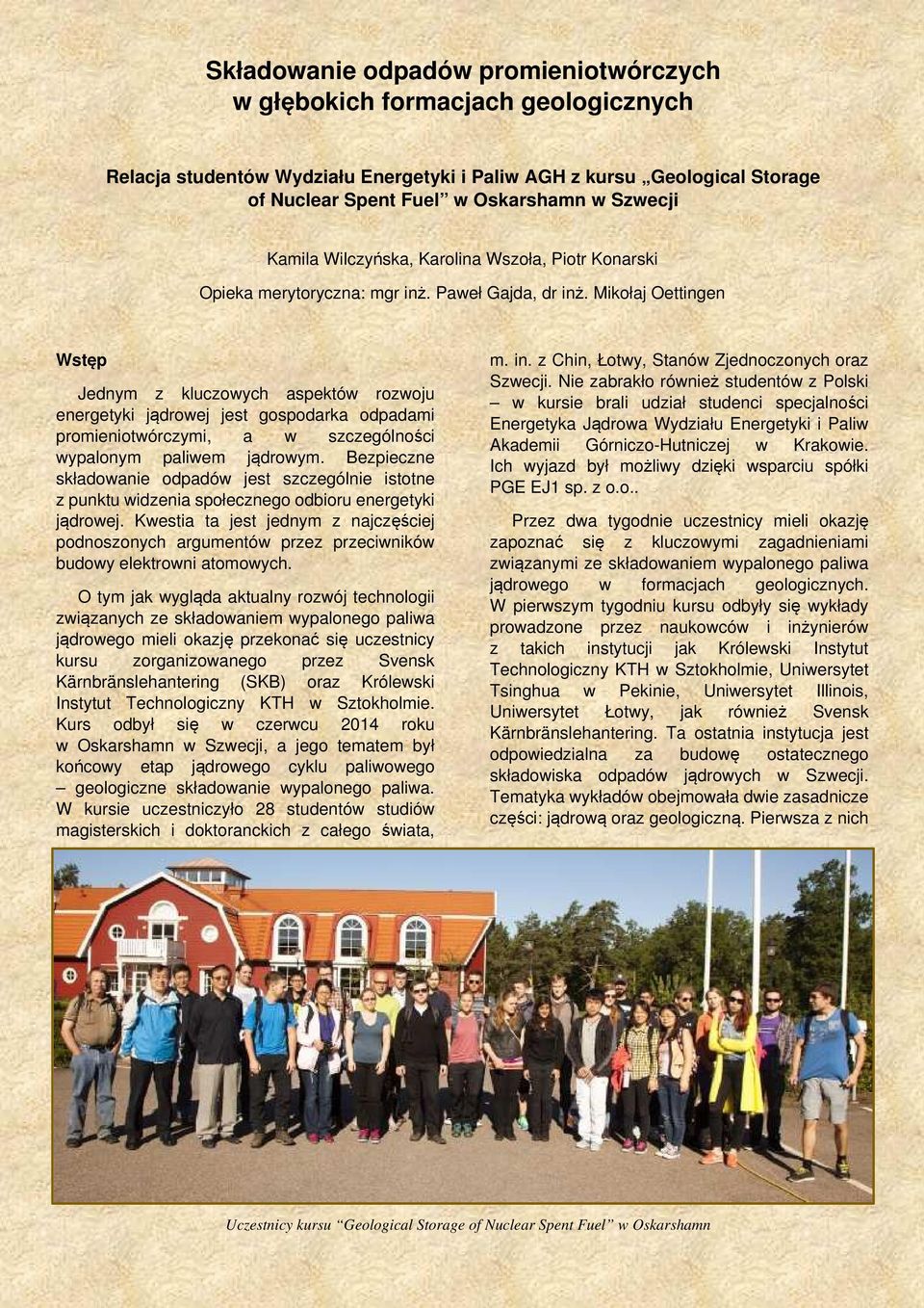 Mikołaj Oettingen Wstęp Jednym z kluczowych aspektów rozwoju energetyki jądrowej jest gospodarka odpadami promieniotwórczymi, a w szczególności wypalonym paliwem jądrowym.