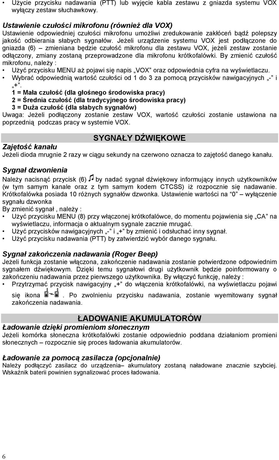 Jeżeli urządzenie systemu VOX jest podłączone do gniazda (6) zmieniana będzie czułość mikrofonu dla zestawu VOX, jeżeli zestaw zostanie odłączony, zmiany zostaną przeprowadzone dla mikrofonu