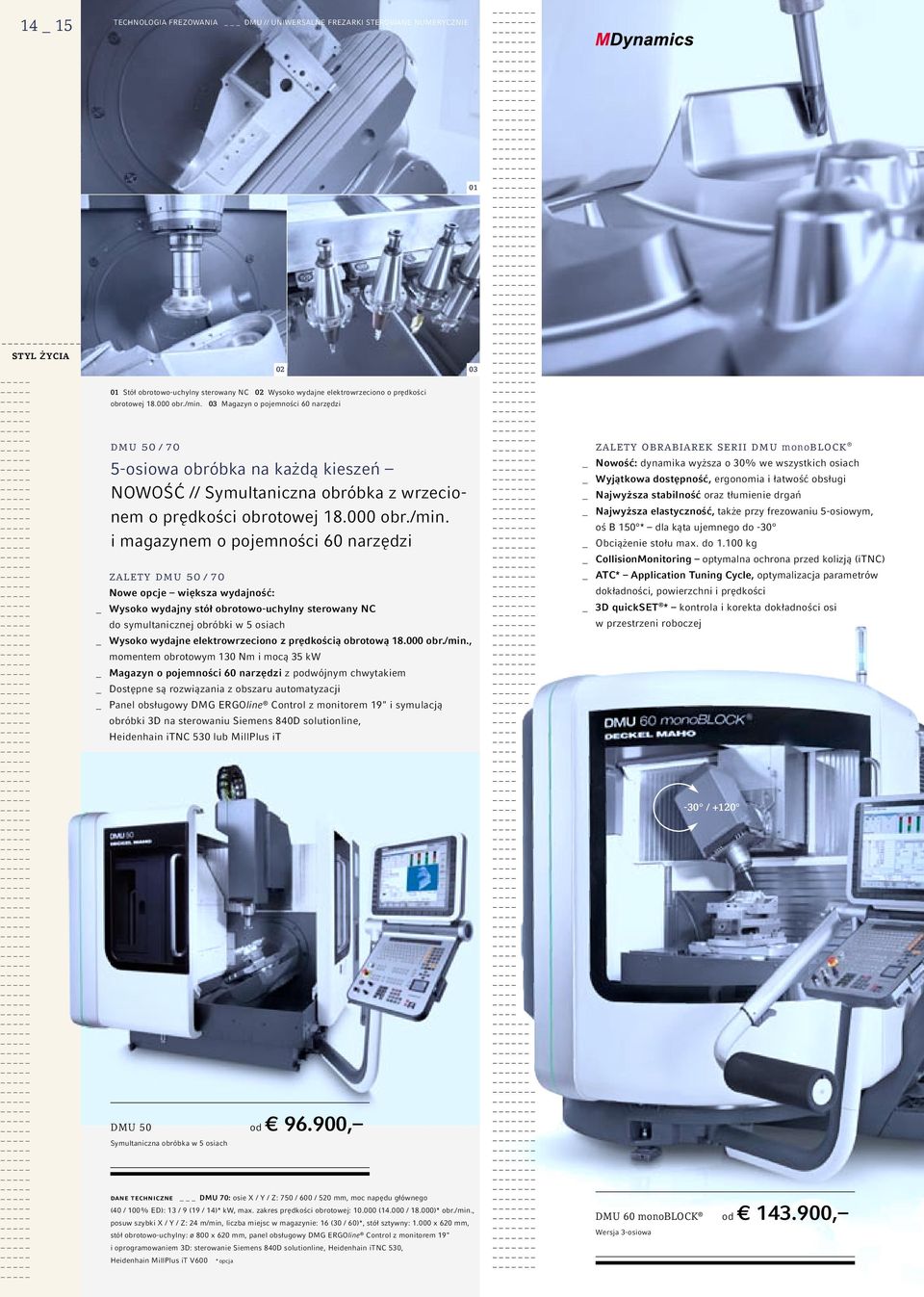 narzędzi zalety dmu 50 / 70 Nowe opcje większa wydajność: _ Wysoko wydajny stół obrotowo-uchylny sterowany NC do symultanicznej obróbki w 5 osiach _ Wysoko wydajne elektrowrzeciono z prędkością