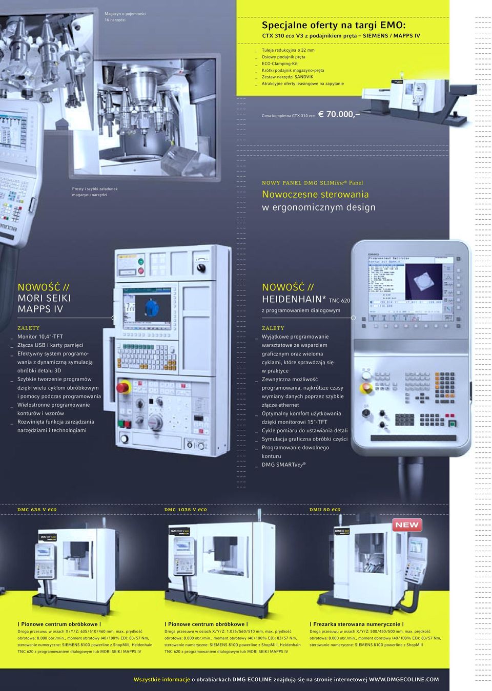 technologiami Magazyn o pojemności 16 narzędzi Pionowe centrum obróbkowe Droga przesuwu w osiach X / Y / Z: 635 / 510 / 460 mm, max. prędkość obrotowa : 8.000 obr./min.