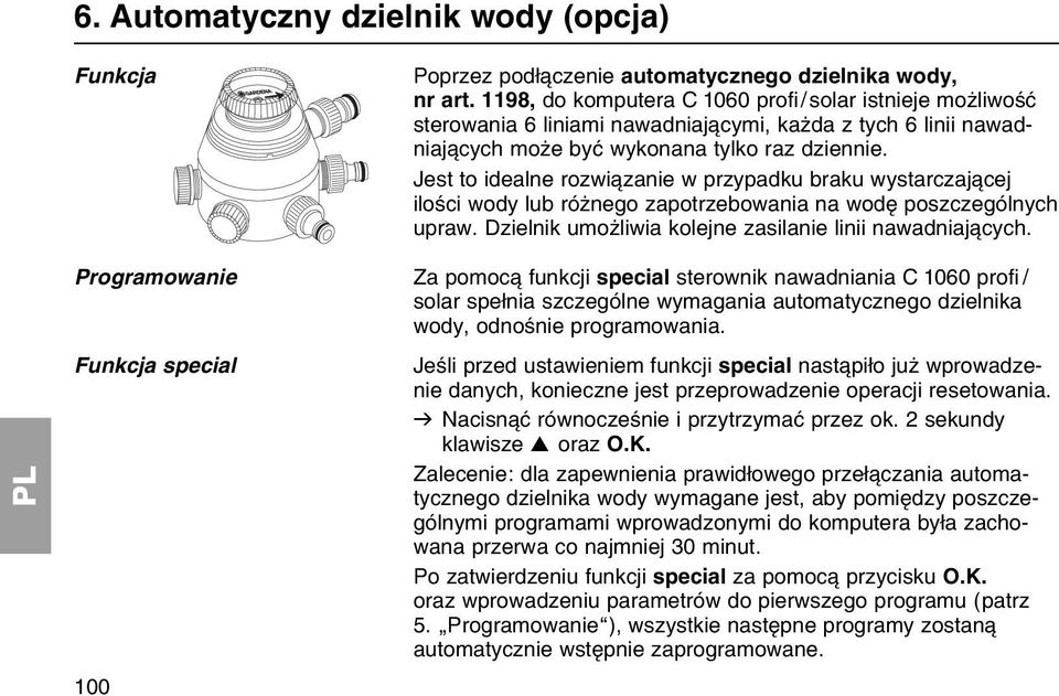 Jest to idealne rozwi zanie w przypadku braku wystarczaj cej iloњci wody lub rуїnego zapotrzebowania na wodк poszczegуlnych upraw. Dzielnik umoїliwia kolejne zasilanie linii nawadniaj cych.