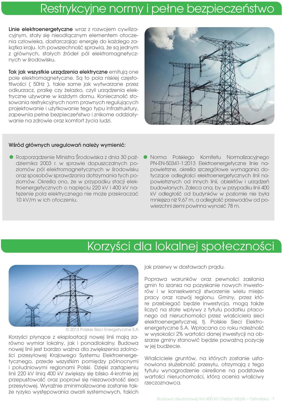 Są to pola niskiej częstotliwości ( 50Hz ), takie same jak wytwarzane przez odkurzacz, pralkę czy żelazko, czyli urządzenia elektryczne używane w każdym domu.