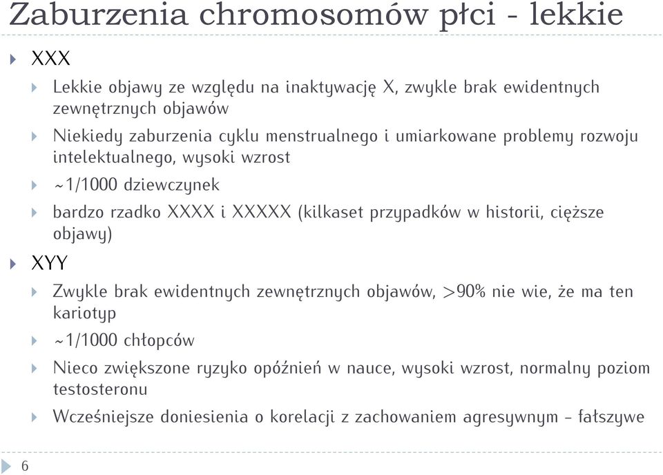 (kilkaset przypadków w historii, cięższe objawy) Zwykle brak ewidentnych zewnętrznych objawów, >90% nie wie, że ma ten kariotyp ~1/1000 chłopców