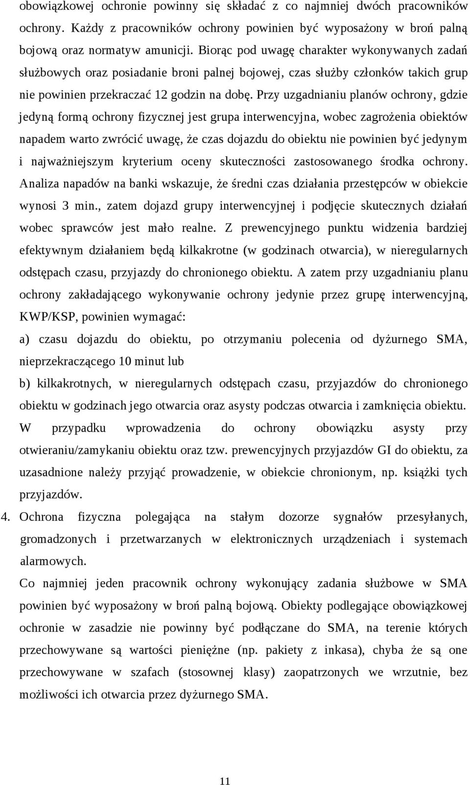 Przy uzgadnianiu planów ochrony, gdzie jedyną formą ochrony fizycznej jest grupa interwencyjna, wobec zagrożenia obiektów napadem warto zwrócić uwagę, że czas dojazdu do obiektu nie powinien być