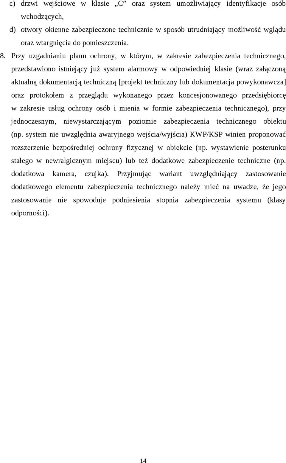 Przy uzgadnianiu planu ochrony, w którym, w zakresie zabezpieczenia technicznego, przedstawiono istniejący już system alarmowy w odpowiedniej klasie (wraz załączoną aktualną dokumentacją techniczną