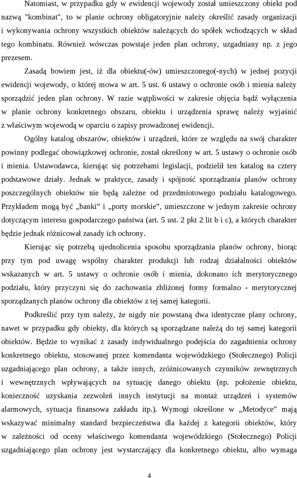 Zasadą bowiem jest, iż dla obiektu(-ów) umieszczonego(-nych) w jednej pozycji ewidencji wojewody, o której mowa w art. 5 ust. 6 ustawy o ochronie osób i mienia należy sporządzić jeden plan ochrony.