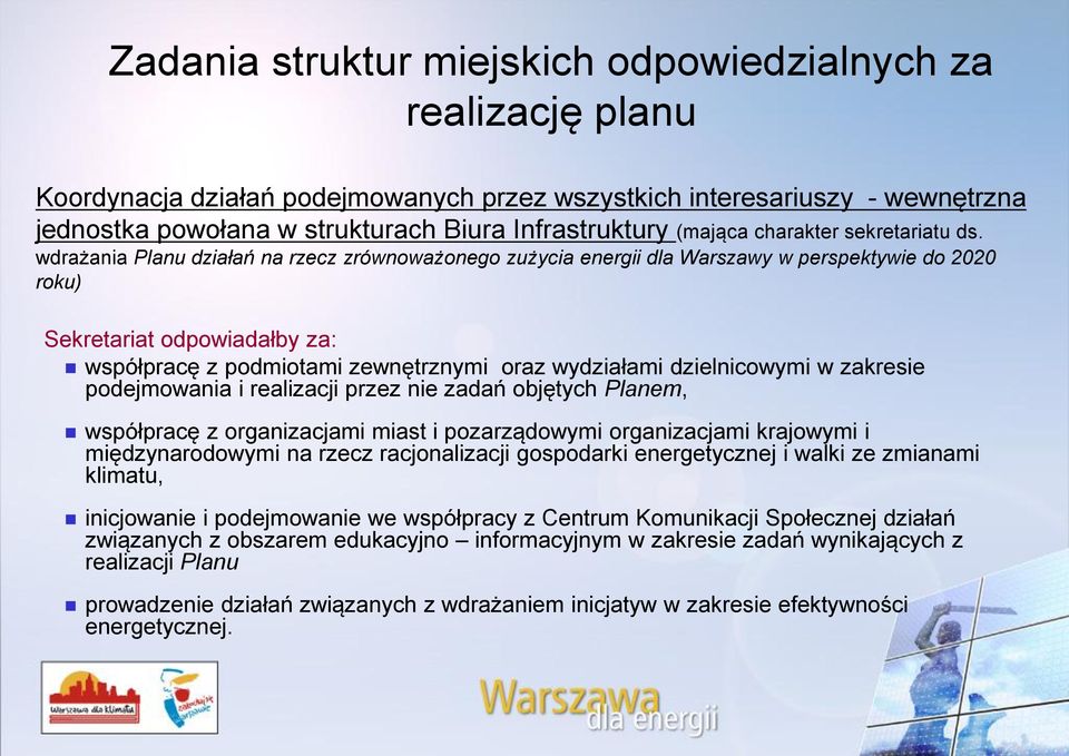 wdrażania Planu działań na rzecz zrównoważonego zużycia energii dla Warszawy w perspektywie do 2020 roku) Sekretariat odpowiadałby za: współpracę z podmiotami zewnętrznymi oraz wydziałami