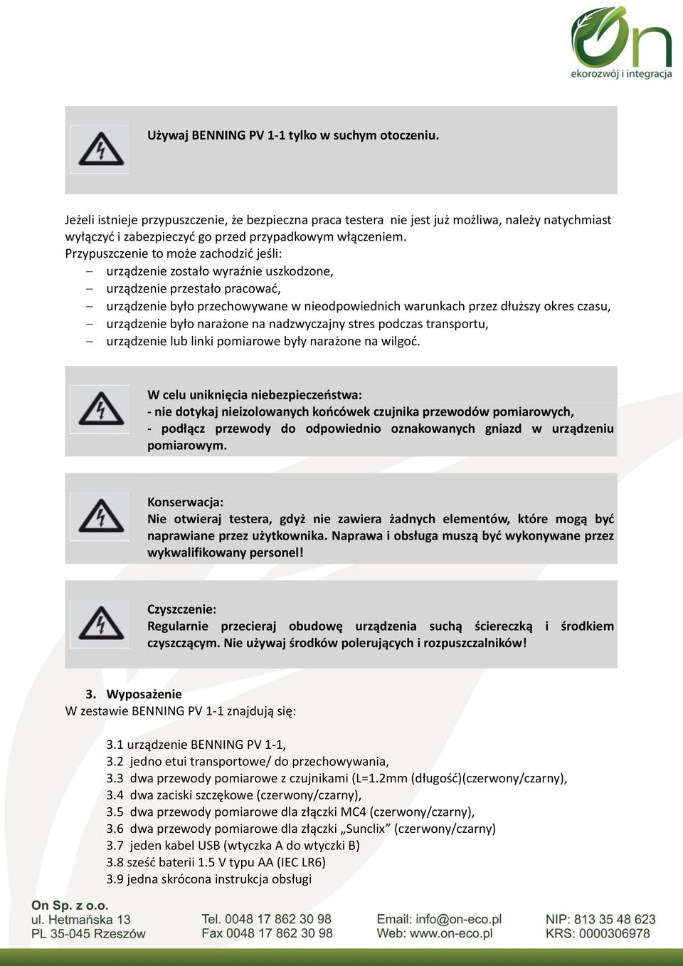 Przypuszczenie to może zachodzić jeśli: urządzenie zostało wyraźnie uszkodzone, urządzenie przestało pracować, urządzenie było przechowywane w nieodpowiednich warunkach przez dłuższy okres czasu,