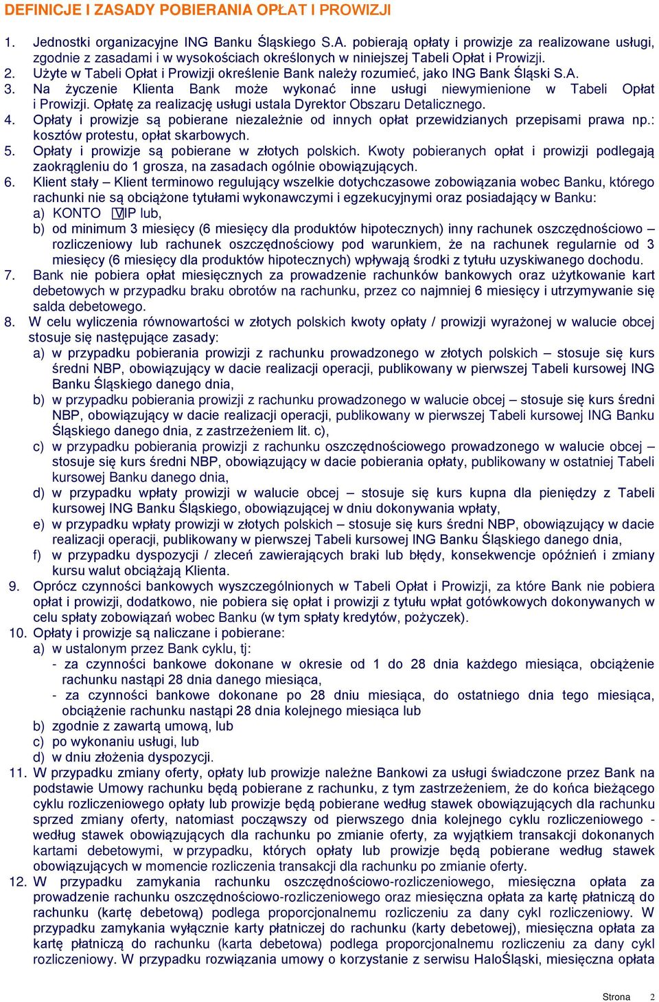 Opłatę za realizację usługi ustala Dyrektor Obszaru Detalicznego. 4. Opłaty i prowizje są pobierane niezależnie od innych opłat przewidzianych przepisami prawa np.: kosztów protestu, opłat skarbowych.