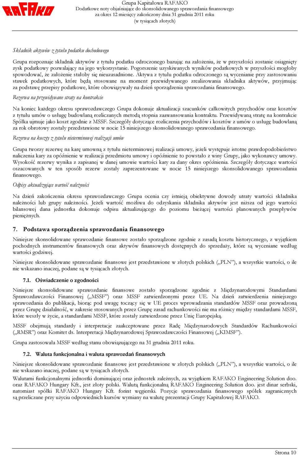 Aktywa z tytułu podatku odroczonego są wycenianie przy zastosowaniu stawek podatkowych, które będą stosowane na moment przewidywanego zrealizowania składnika aktywów, przyjmując za podstawę przepisy