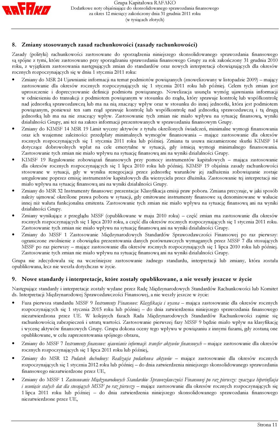 zastosowano przy sporządzaniu sprawozdania finansowego Grupy za rok zakończony 31 grudnia 2010 roku, z wyjątkiem zastosowania następujących zmian do standardów oraz nowych interpretacji