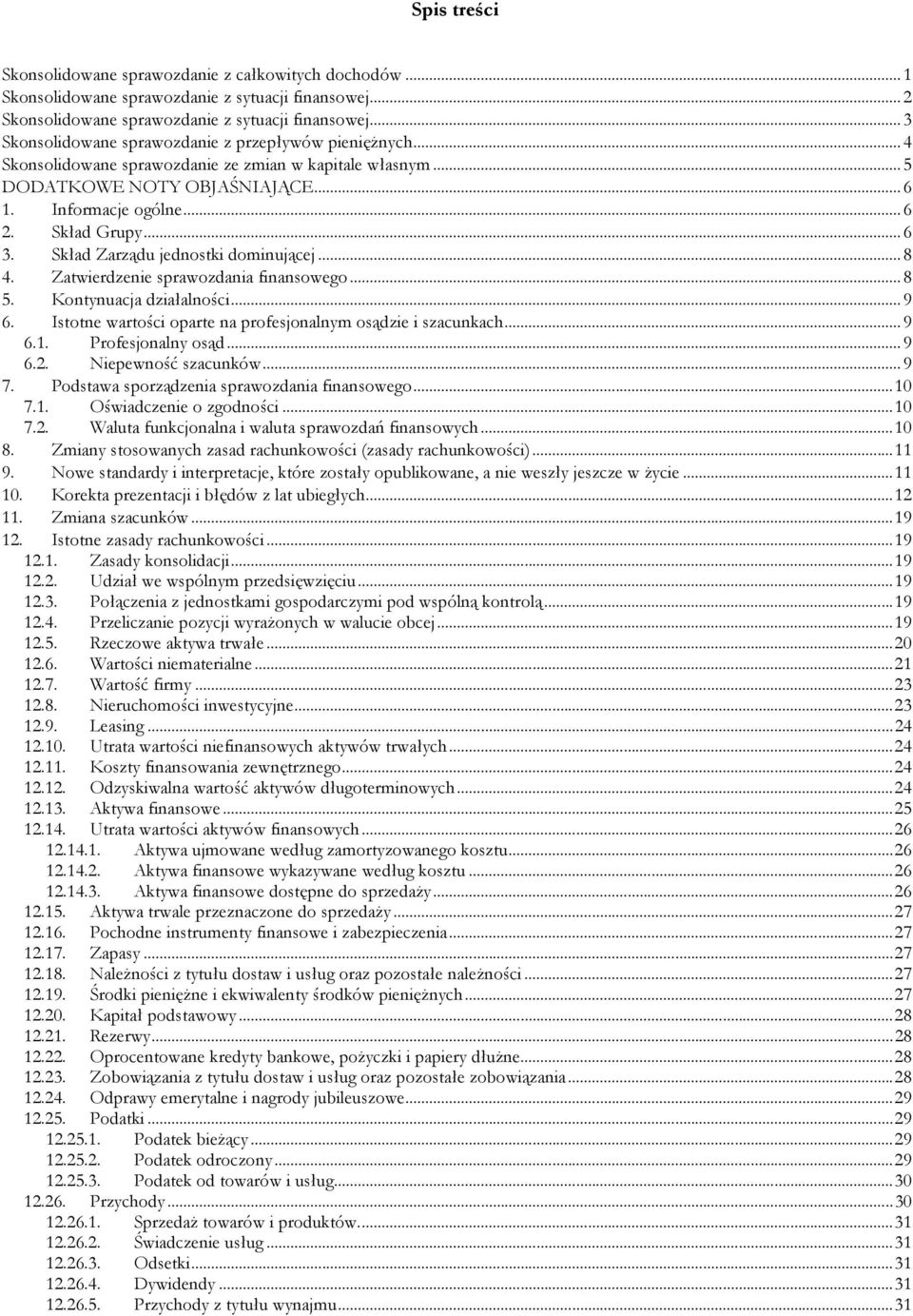 .. 6 3. Skład Zarządu jednostki dominującej... 8 4. Zatwierdzenie sprawozdania finansowego... 8 5. Kontynuacja działalności... 9 6. Istotne wartości oparte na profesjonalnym osądzie i szacunkach... 9 6.1.