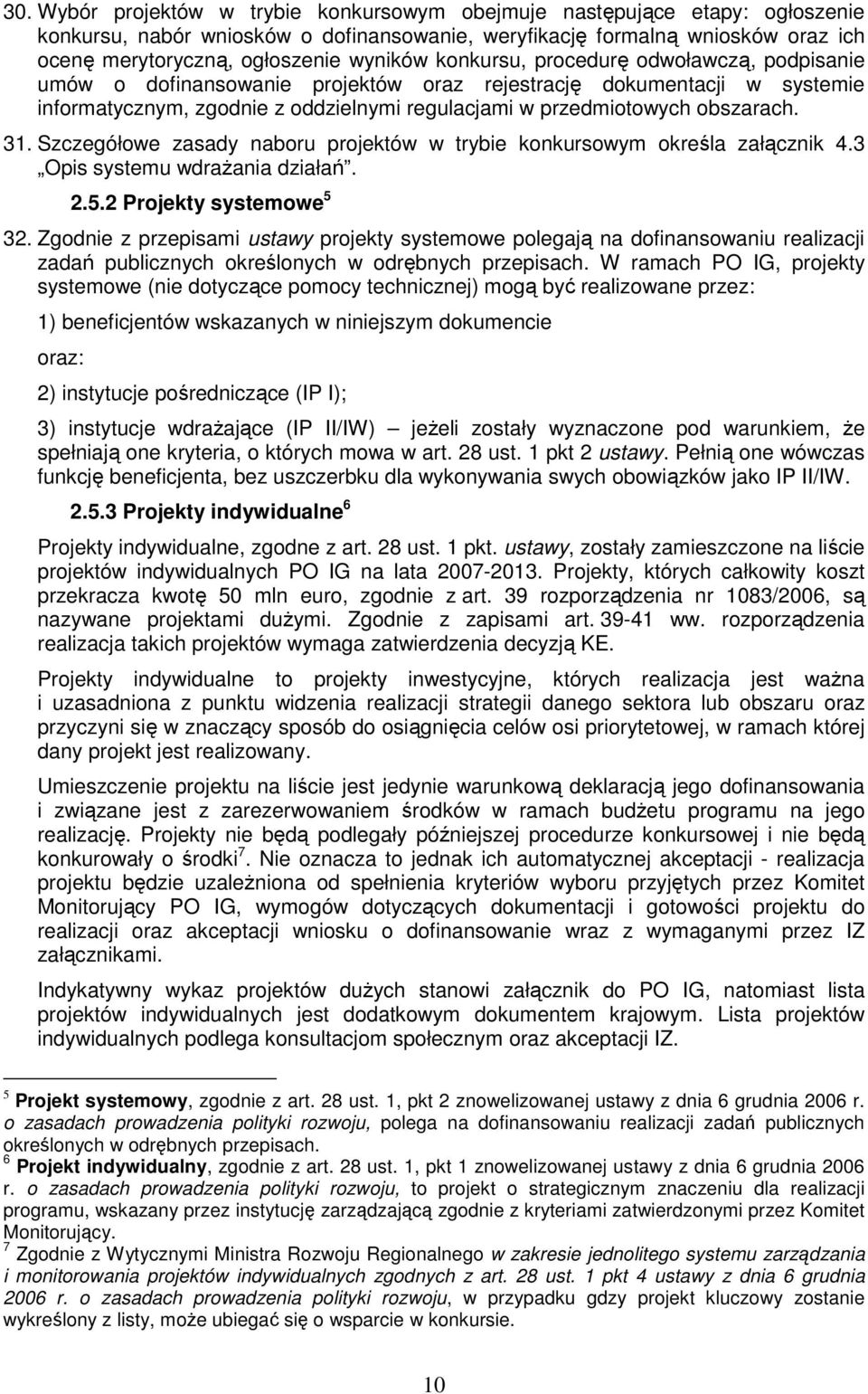 obszarach. 31. Szczegółowe zasady naboru projektów w trybie konkursowym określa załącznik 4.3 Opis systemu wdraŝania działań. 2.5.2 Projekty systemowe 5 32.