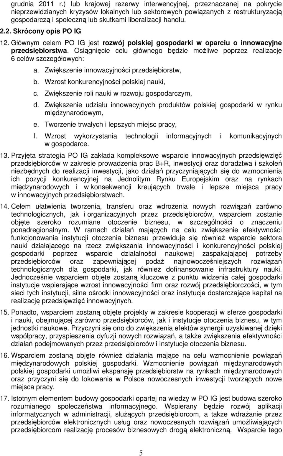 handlu. 2.2. Skrócony opis PO IG 12. Głównym celem PO IG jest rozwój polskiej gospodarki w oparciu o innowacyjne przedsiębiorstwa.