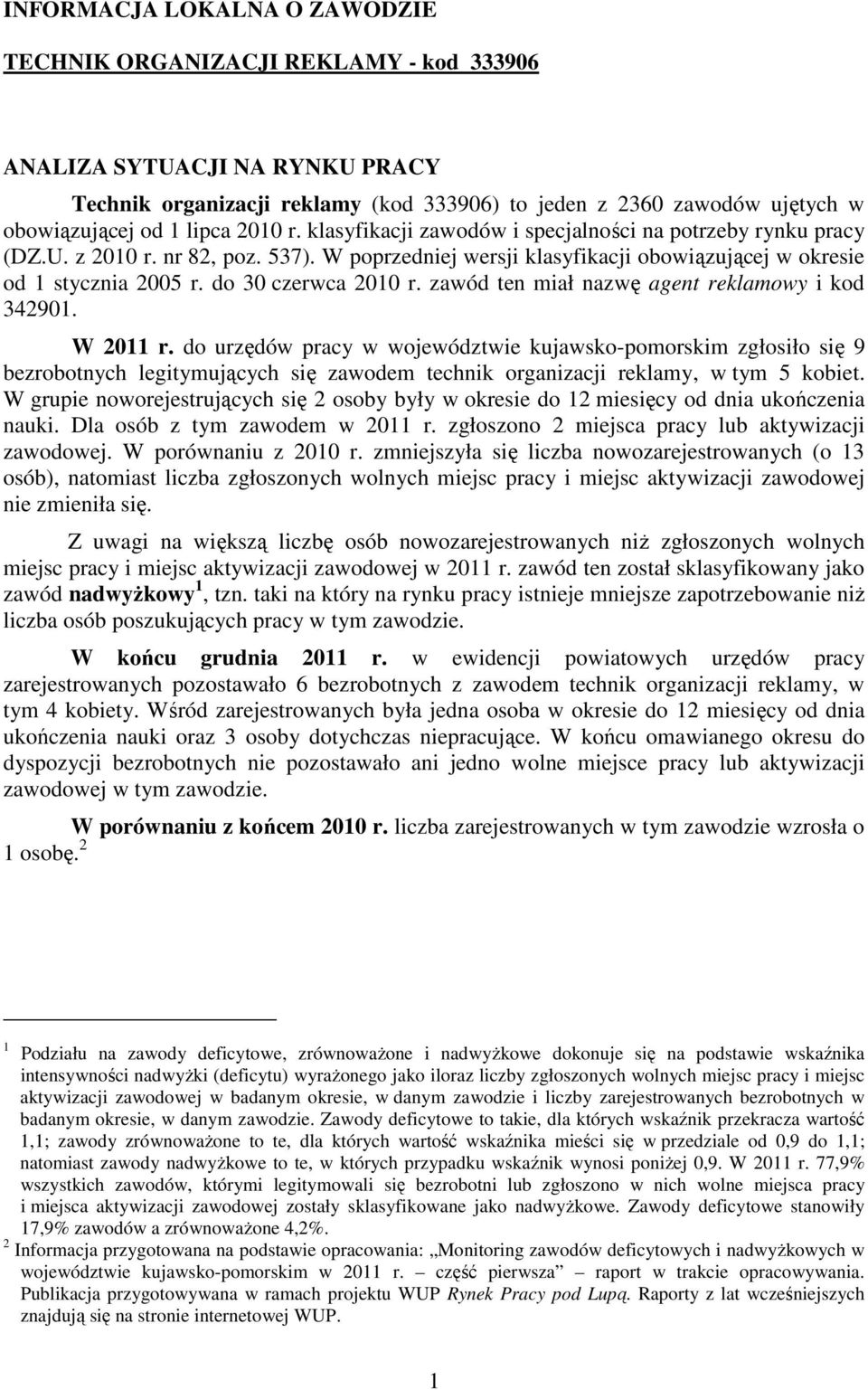 do 30 czerwca 2010 r. zawód ten miał nazwę agent reklamowy i kod 342901. W 2011 r.