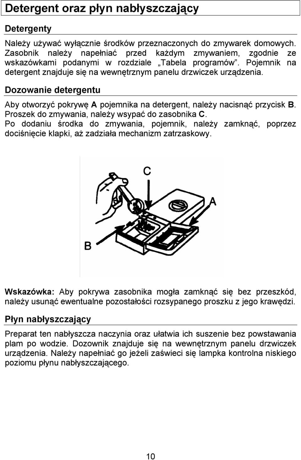 Dozowanie detergentu Aby otworzyć pokrywę A pojemnika na detergent, należy nacisnąć przycisk B. Proszek do zmywania, należy wsypać do zasobnika C.