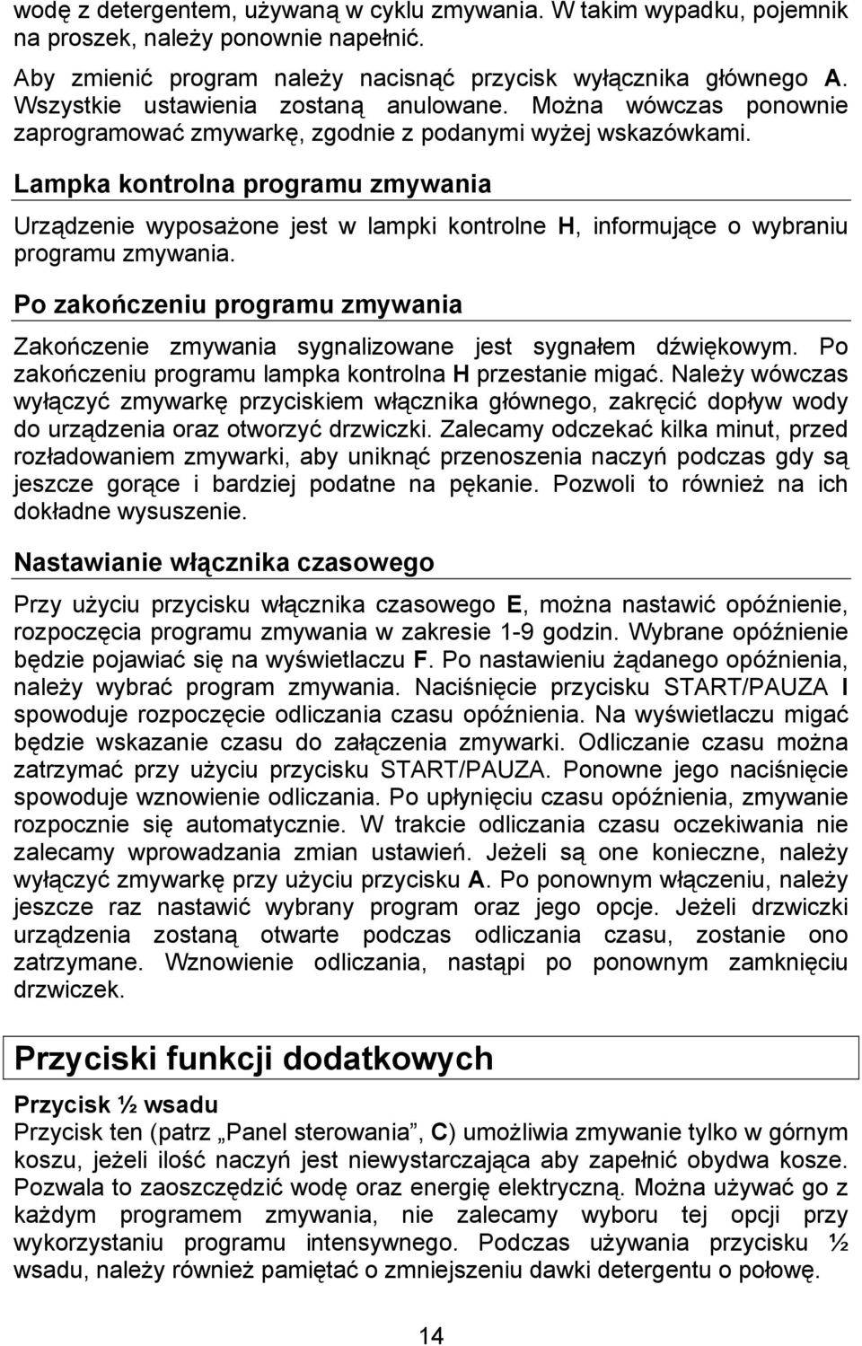 Lampka kontrolna programu zmywania Urządzenie wyposażone jest w lampki kontrolne H, informujące o wybraniu programu zmywania.