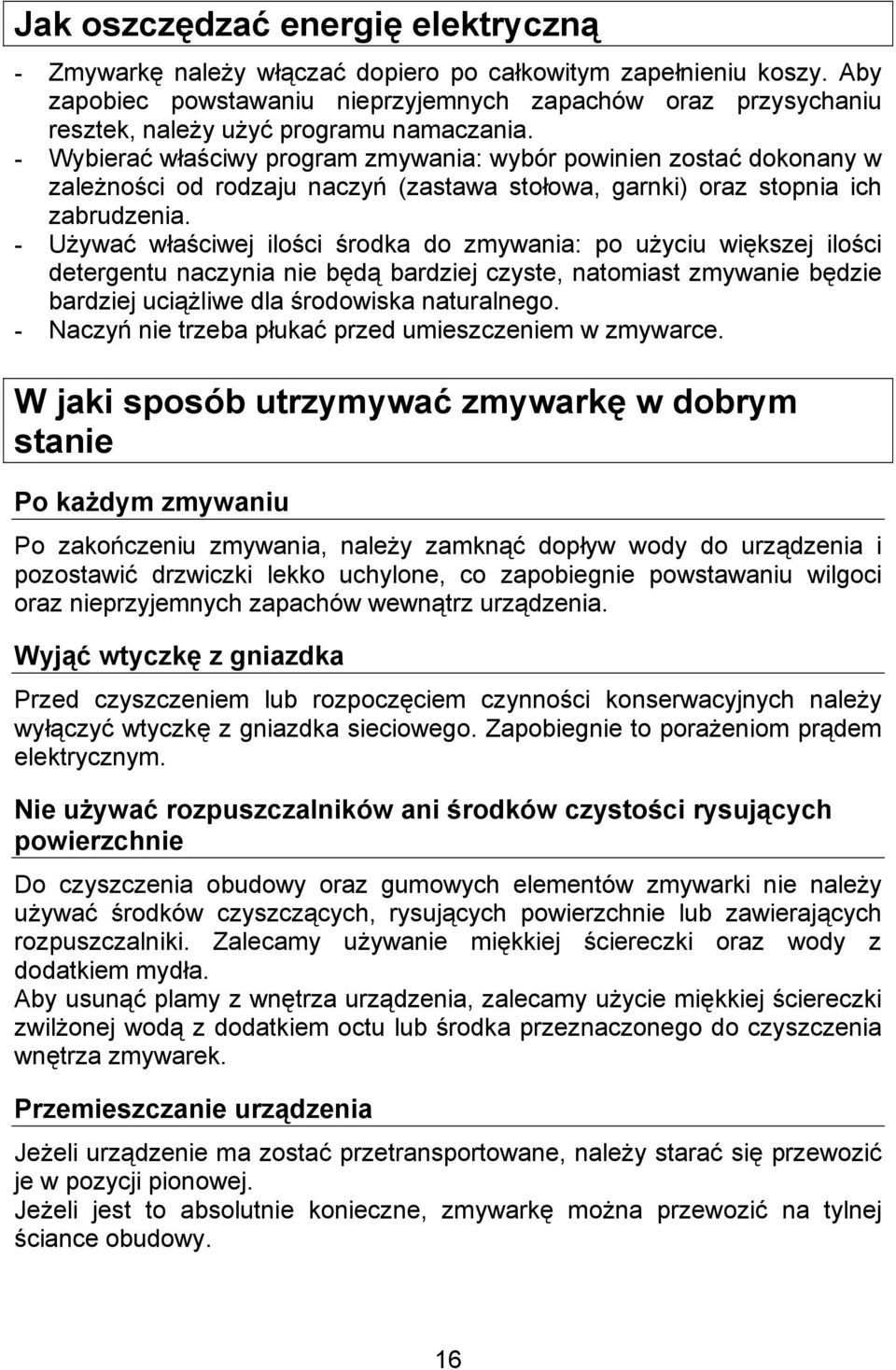 - Wybierać właściwy program zmywania: wybór powinien zostać dokonany w zależności od rodzaju naczyń (zastawa stołowa, garnki) oraz stopnia ich zabrudzenia.