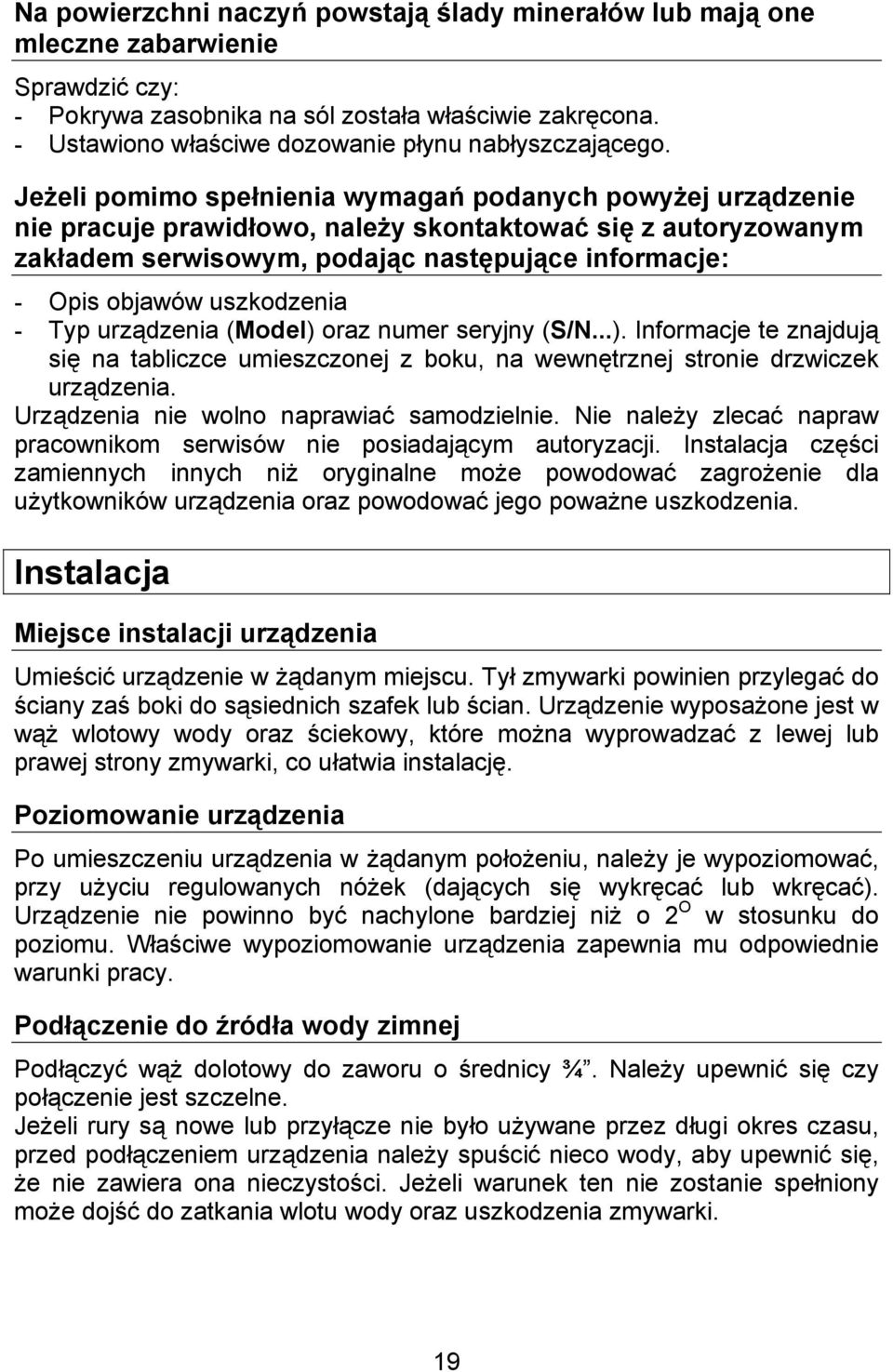 Jeżeli pomimo spełnienia wymagań podanych powyżej urządzenie nie pracuje prawidłowo, należy skontaktować się z autoryzowanym zakładem serwisowym, podając następujące informacje: - Opis objawów