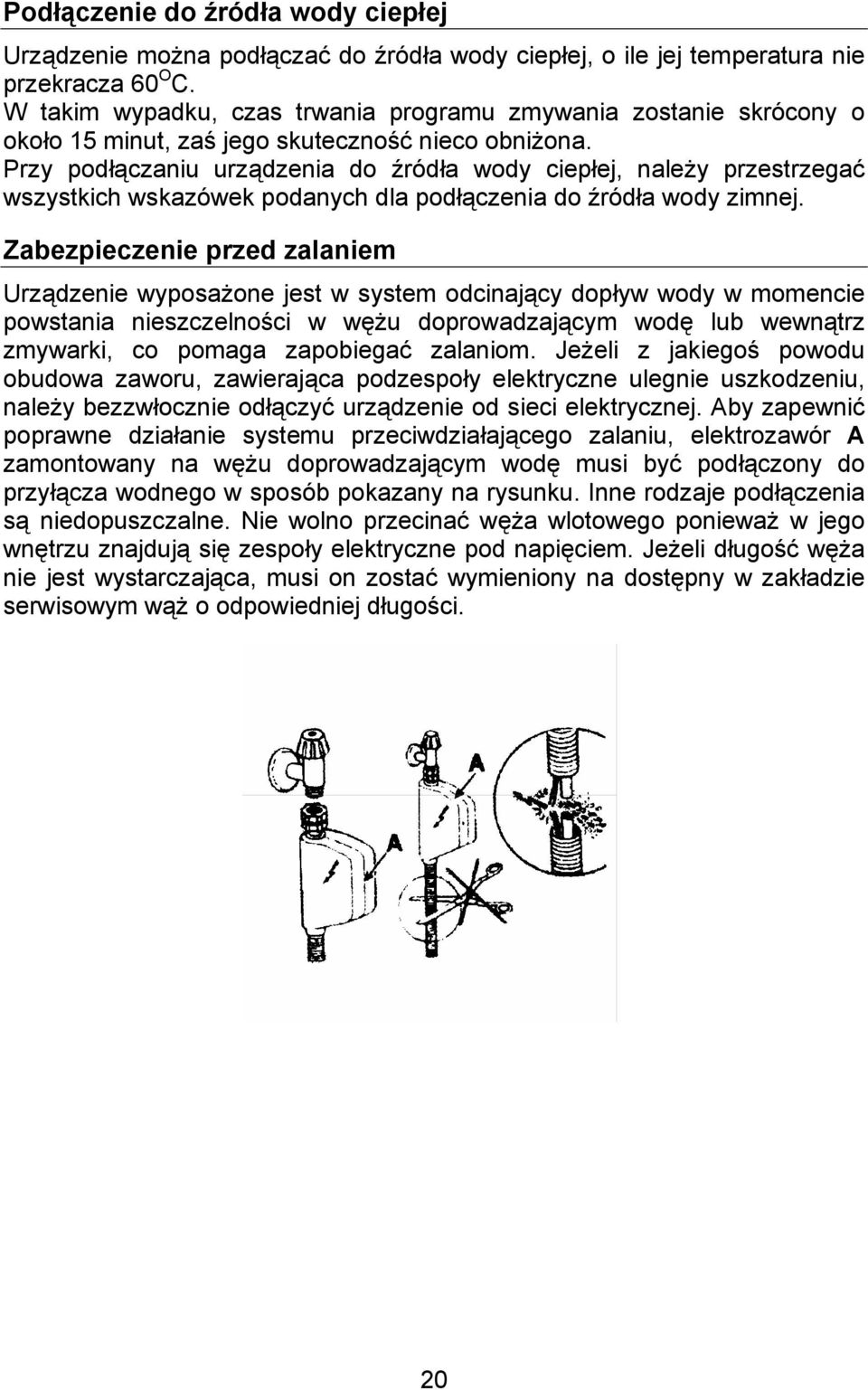 Przy podłączaniu urządzenia do źródła wody ciepłej, należy przestrzegać wszystkich wskazówek podanych dla podłączenia do źródła wody zimnej.