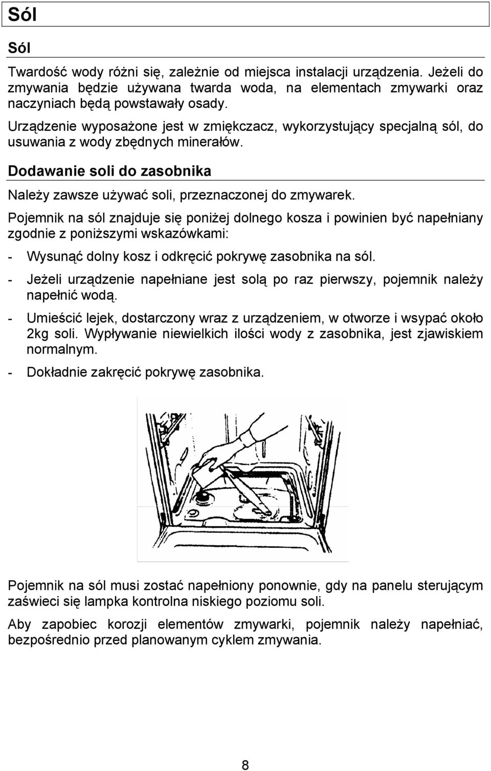 Pojemnik na sól znajduje się poniżej dolnego kosza i powinien być napełniany zgodnie z poniższymi wskazówkami: - Wysunąć dolny kosz i odkręcić pokrywę zasobnika na sól.