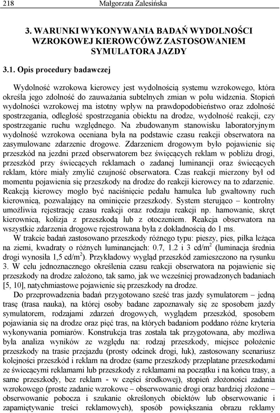 Na zbudowanym stanowisku laboratoryjnym wydolność wzrokowa oceniana była na podstawie czasu reakcji obserwatora na zasymulowane zdarzenie drogowe.