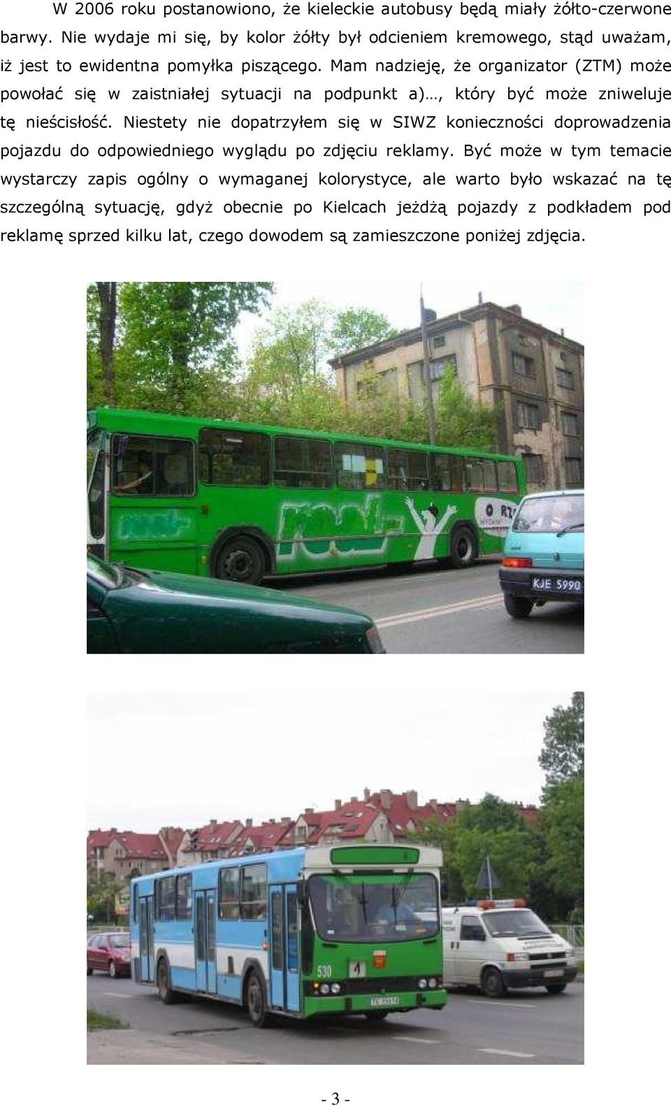 Mam nadzieję, Ŝe organizator (ZTM) moŝe powołać się w zaistniałej sytuacji na podpunkt a), który być moŝe zniweluje tę nieścisłość.