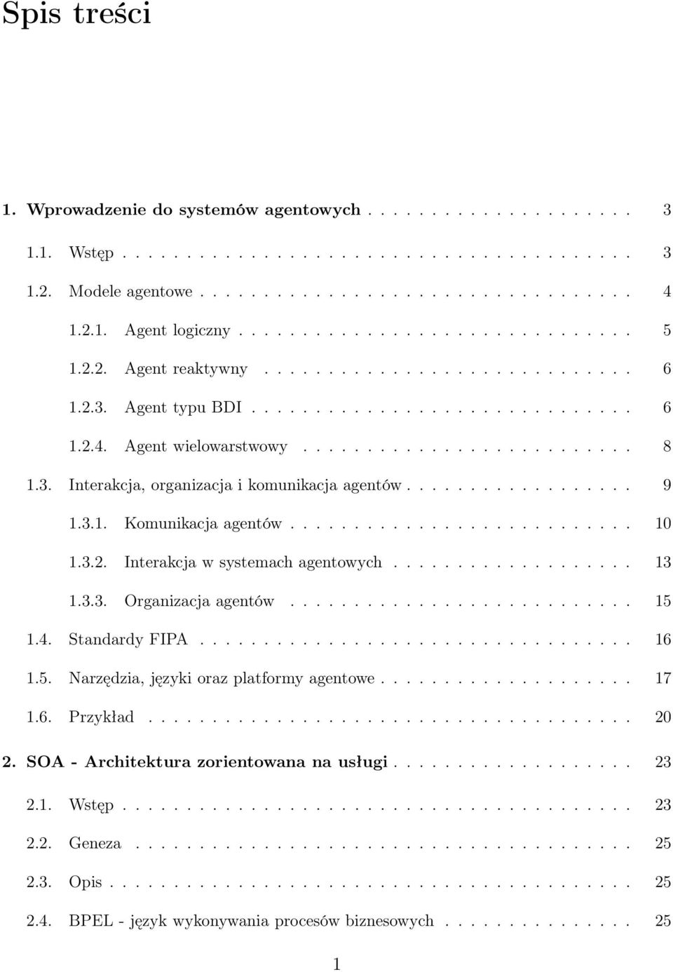 3. Interakcja, organizacja i komunikacja agentów.................. 9 1.3.1. Komunikacja agentów........................... 10 1.3.2. Interakcja w systemach agentowych................... 13 1.3.3. Organizacja agentów.