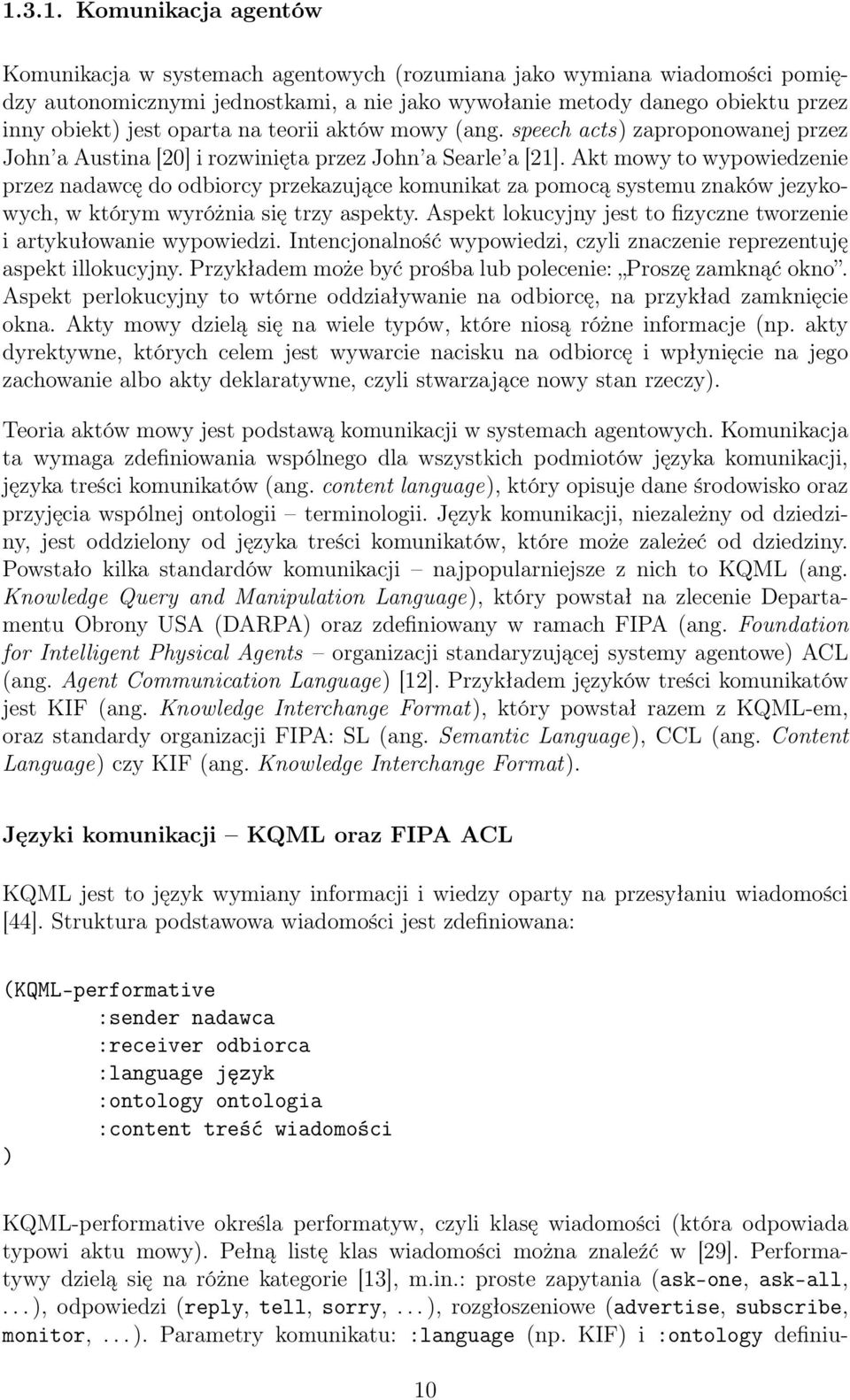 Akt mowy to wypowiedzenie przez nadawcę do odbiorcy przekazujące komunikat za pomocą systemu znaków jezykowych, w którym wyróżnia się trzy aspekty.