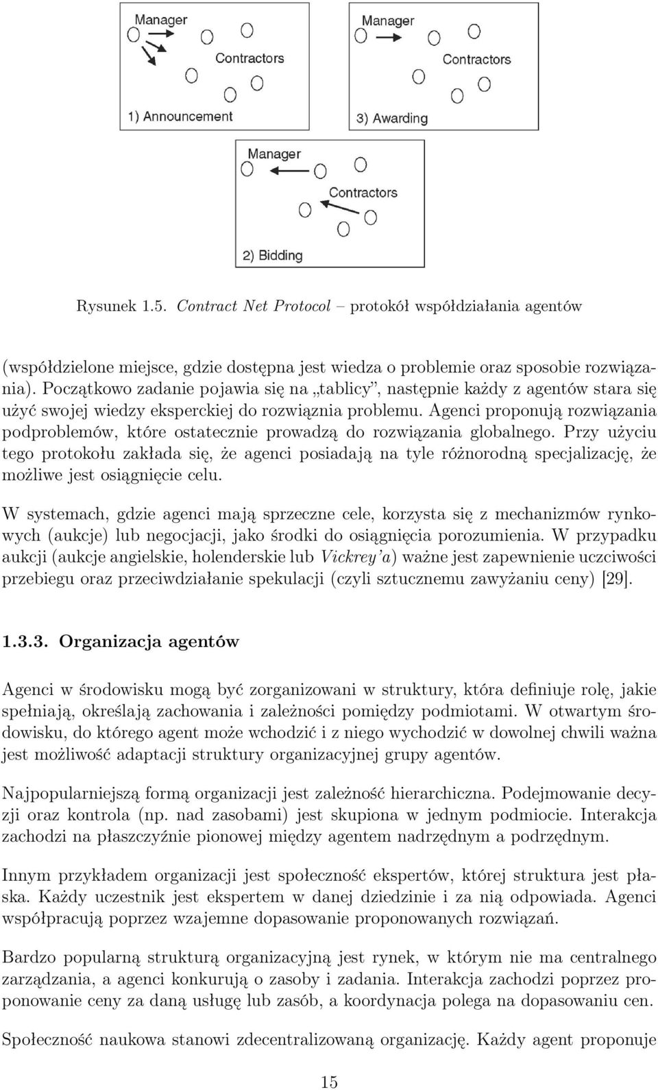 Agenci proponują rozwiązania podproblemów, które ostatecznie prowadzą do rozwiązania globalnego.