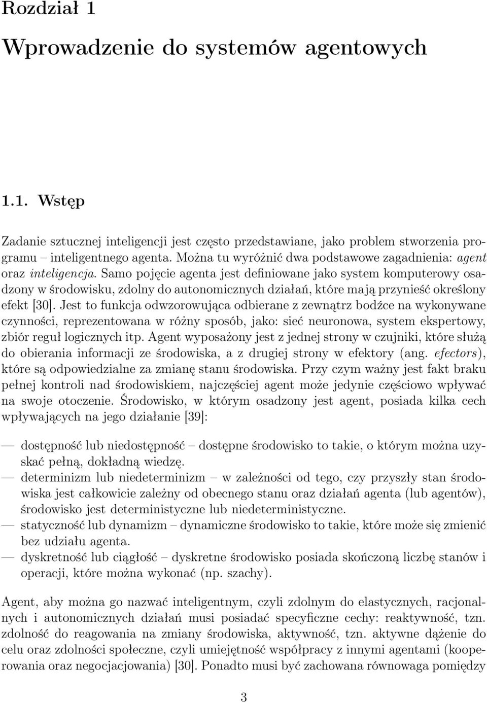Samo pojęcie agenta jest definiowane jako system komputerowy osadzony w środowisku, zdolny do autonomicznych działań, które mają przynieść określony efekt [30].