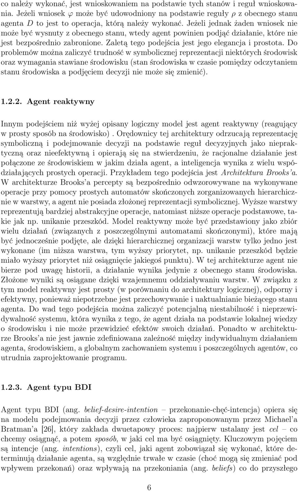 Jeżeli jednak żaden wniosek nie może być wysnuty z obecnego stanu, wtedy agent powinien podjąć działanie, które nie jest bezpośrednio zabronione. Zaletą tego podejścia jest jego elegancja i prostota.