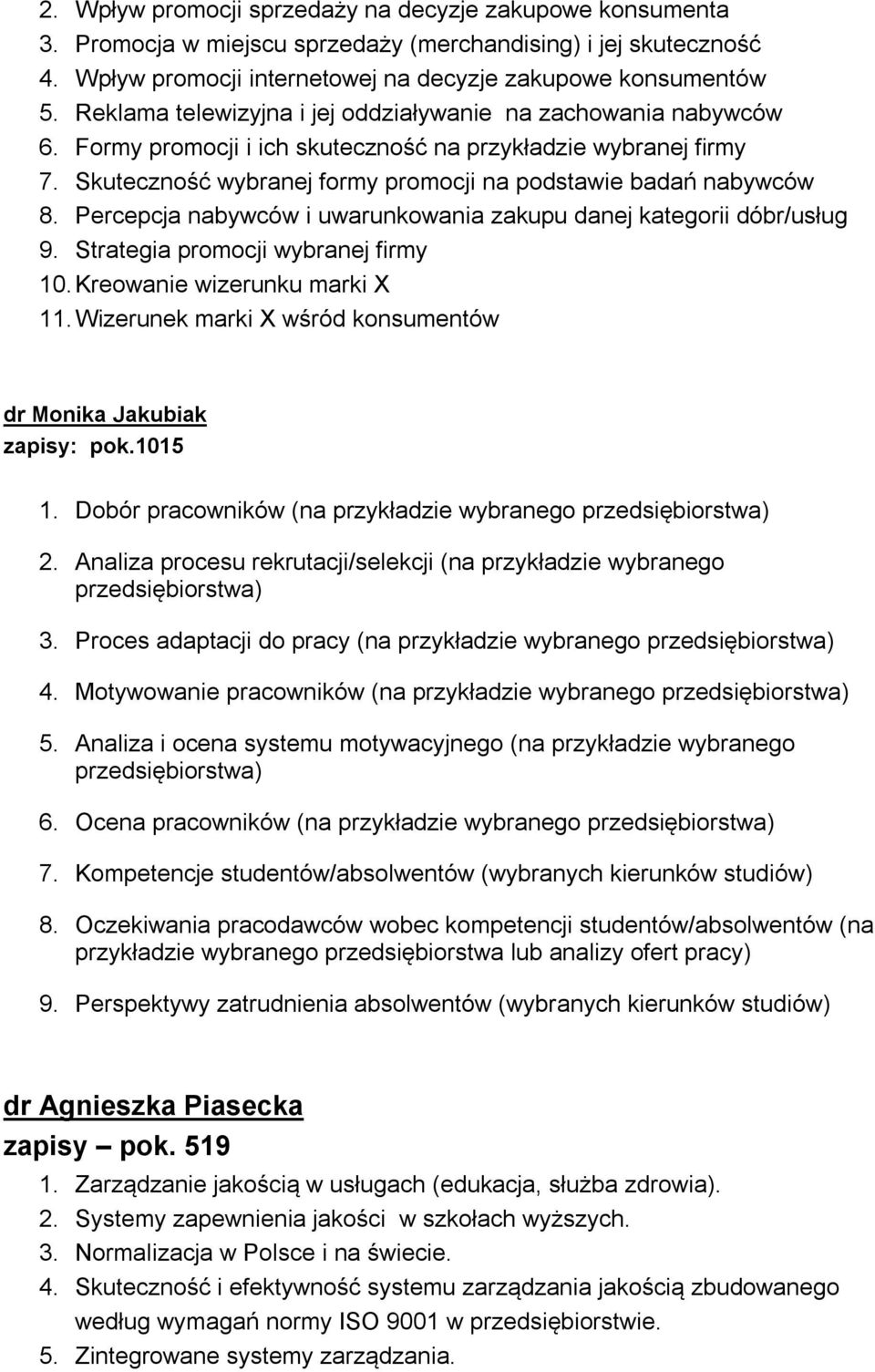 Percepcja nabywców i uwarunkowania zakupu danej kategorii dóbr/usług 9. Strategia promocji wybranej firmy 10. Kreowanie wizerunku marki X 11.