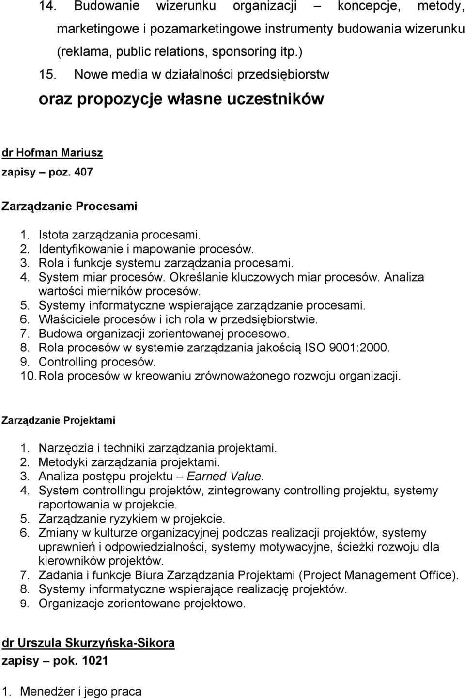 Identyfikowanie i mapowanie procesów. 3. Rola i funkcje systemu zarządzania procesami. 4. System miar procesów. Określanie kluczowych miar procesów. Analiza wartości mierników procesów. 5.